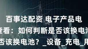 百事达配资 电子产品电池健康度查看：如何判断是否该换电池？_设备_充电_用户