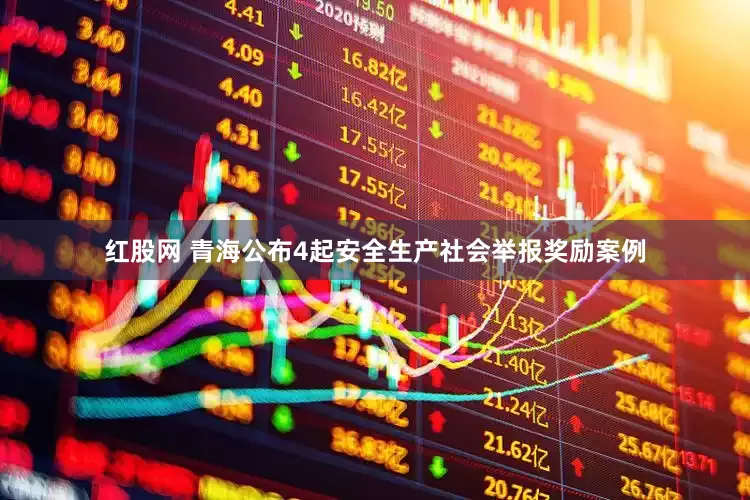 红股网 青海公布4起安全生产社会举报奖励案例