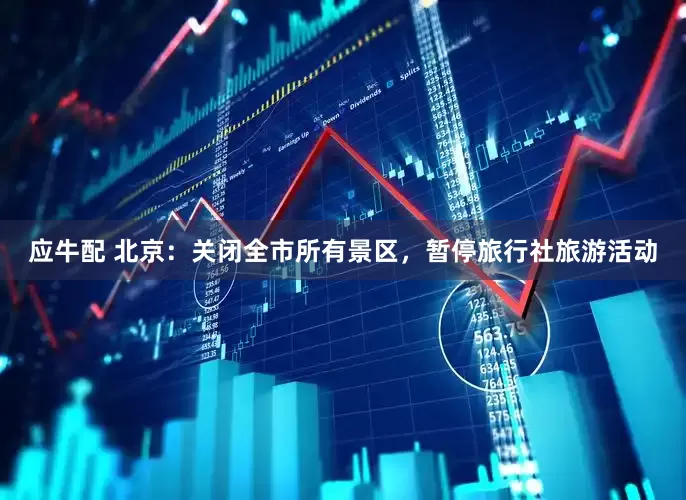 应牛配 北京：关闭全市所有景区，暂停旅行社旅游活动
