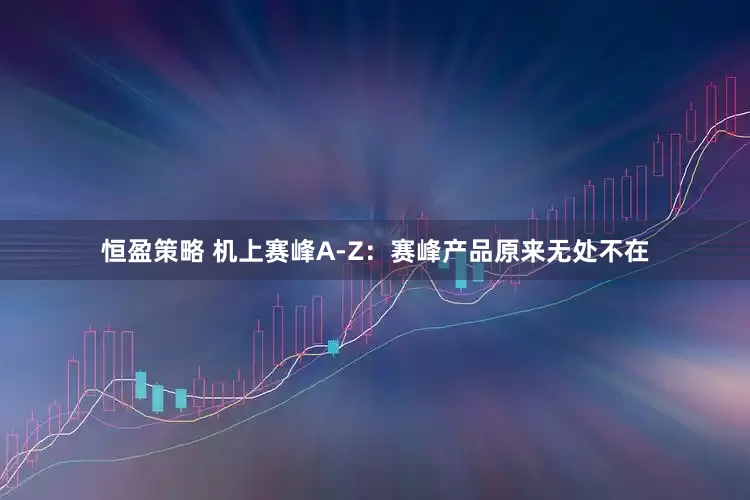 恒盈策略 机上赛峰A-Z：赛峰产品原来无处不在